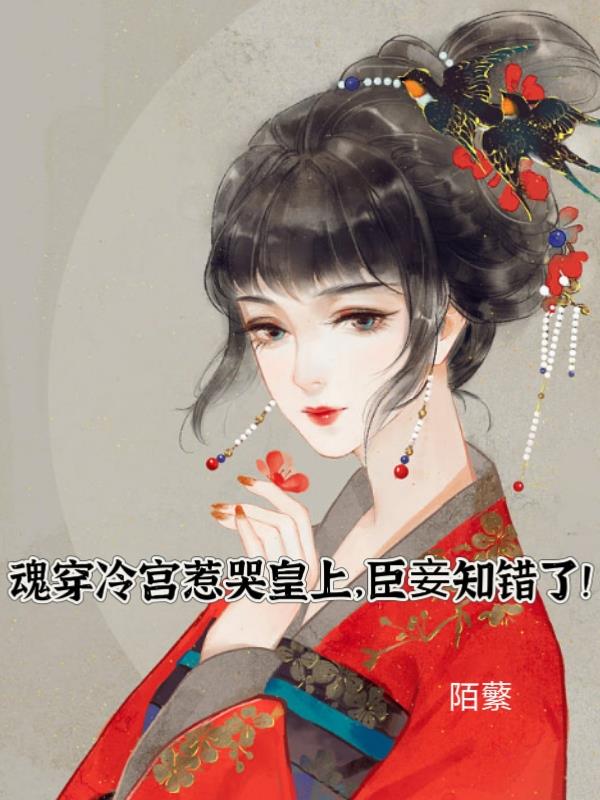 魂穿冷宫惹哭皇上,臣妾知错了！