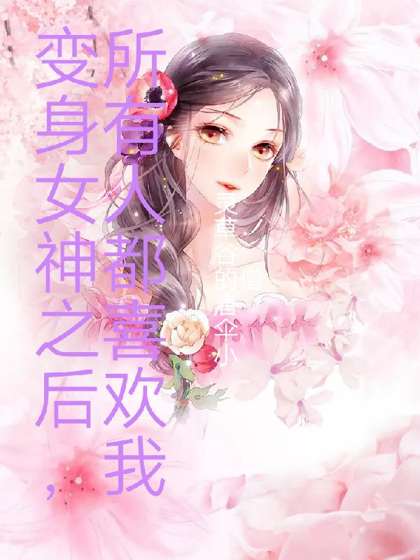 变身女神之后,所有人都喜欢我