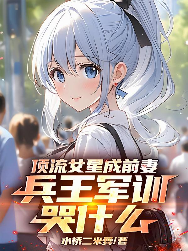 顶流女星成前妻，兵王军训哭什么