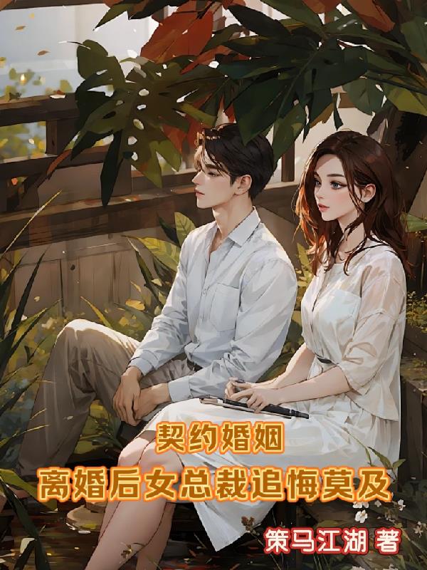 契约婚姻，离婚后女总裁追悔莫及
